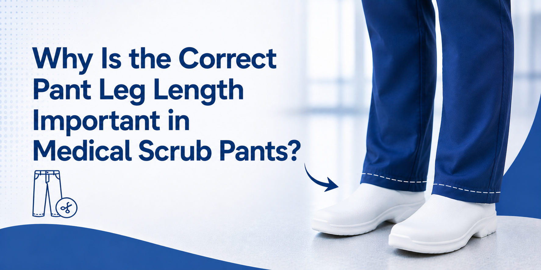 Why Is the Correct Pant Leg Length Important in Medical Scrub Pants?