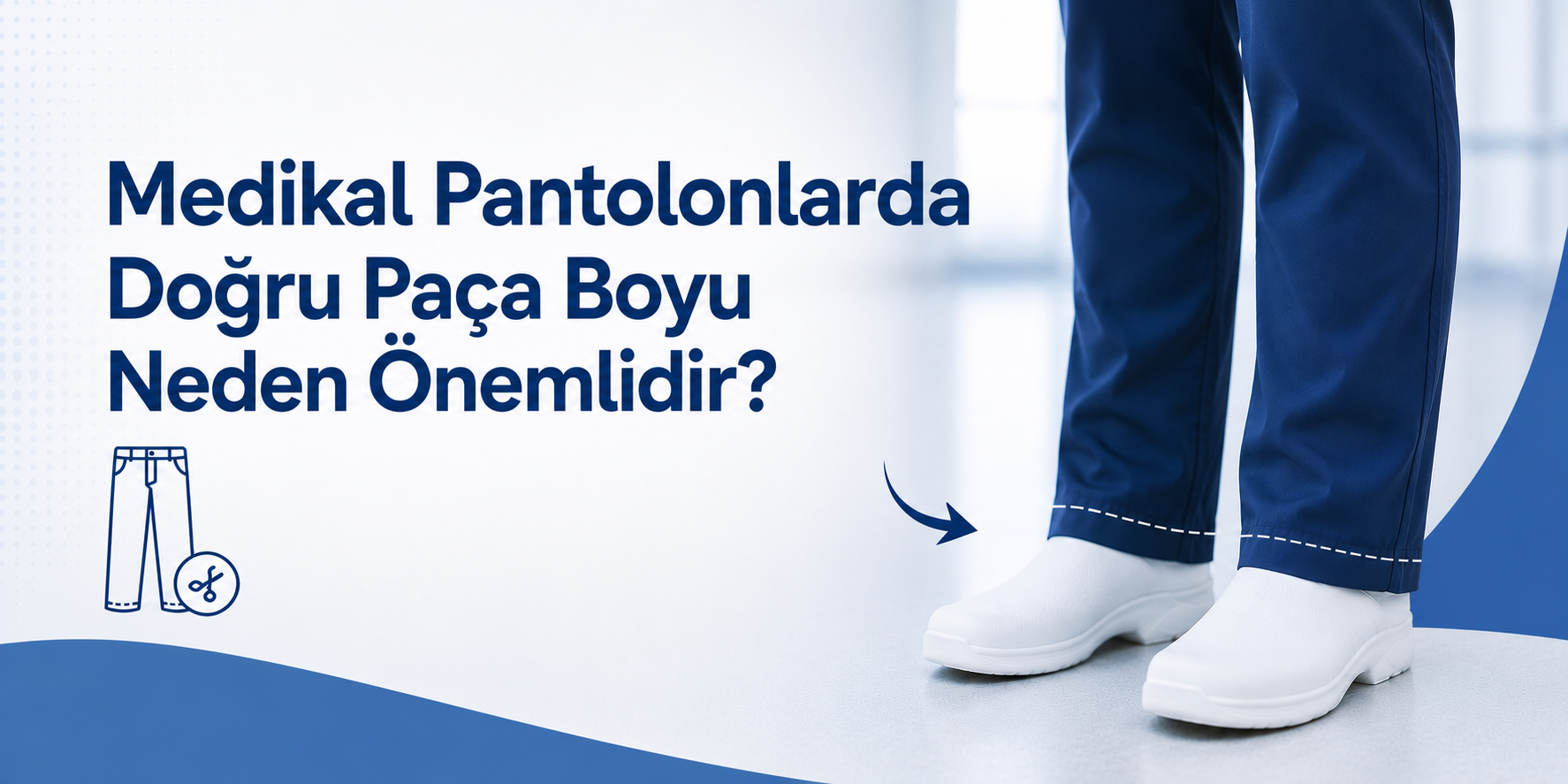 Medikal Pantolonlarda Doğru Paça Boyu Neden Önemlidir?